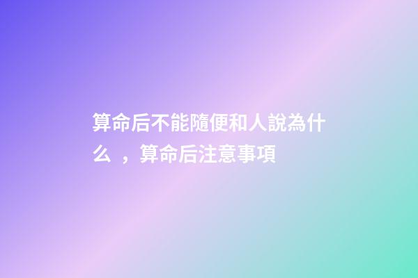 算命后不能隨便和人說為什么，算命后注意事項
